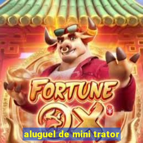 aluguel de mini trator